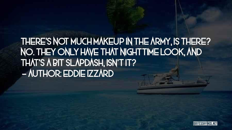 Eddie Izzard Quotes: There's Not Much Makeup In The Army, Is There? No. They Only Have That Nighttime Look, And That's A Bit