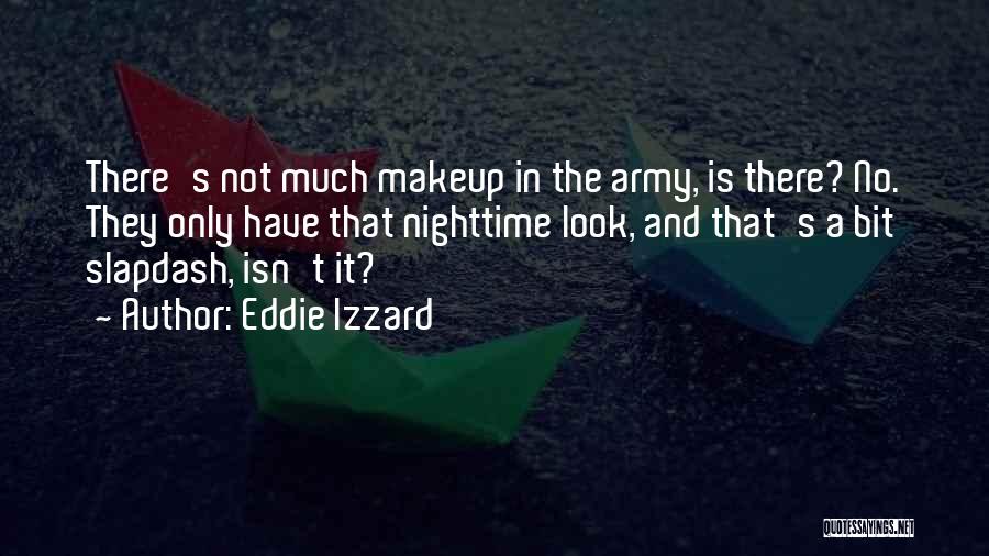 Eddie Izzard Quotes: There's Not Much Makeup In The Army, Is There? No. They Only Have That Nighttime Look, And That's A Bit