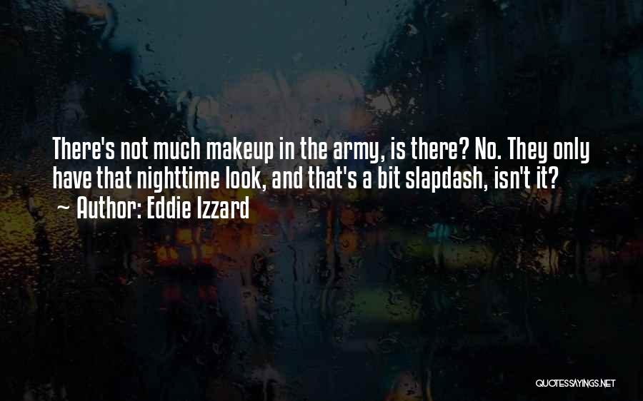 Eddie Izzard Quotes: There's Not Much Makeup In The Army, Is There? No. They Only Have That Nighttime Look, And That's A Bit