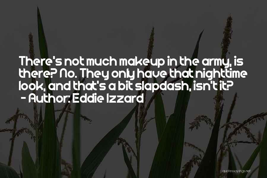 Eddie Izzard Quotes: There's Not Much Makeup In The Army, Is There? No. They Only Have That Nighttime Look, And That's A Bit