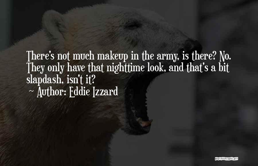 Eddie Izzard Quotes: There's Not Much Makeup In The Army, Is There? No. They Only Have That Nighttime Look, And That's A Bit