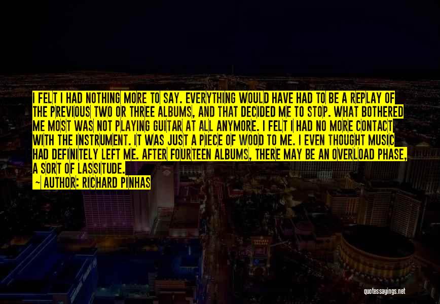 Richard Pinhas Quotes: I Felt I Had Nothing More To Say. Everything Would Have Had To Be A Replay Of The Previous Two