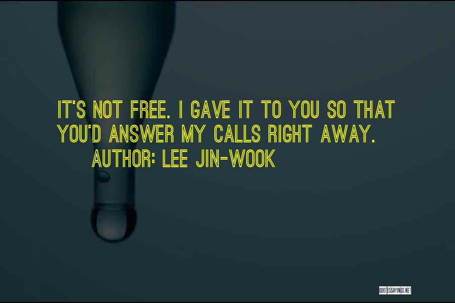 Lee Jin-wook Quotes: It's Not Free. I Gave It To You So That You'd Answer My Calls Right Away.