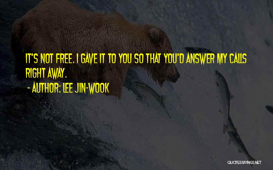 Lee Jin-wook Quotes: It's Not Free. I Gave It To You So That You'd Answer My Calls Right Away.