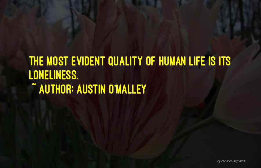Austin O'Malley Quotes: The Most Evident Quality Of Human Life Is Its Loneliness.