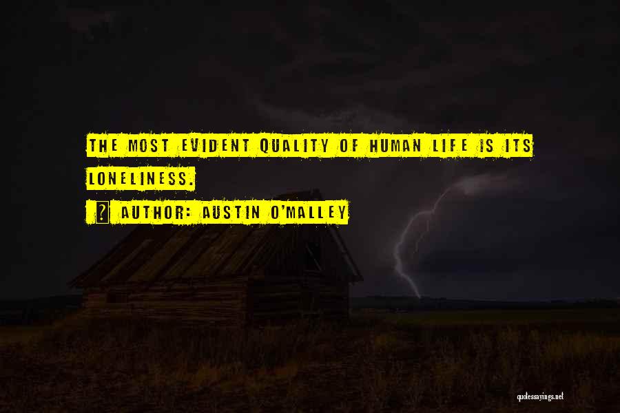 Austin O'Malley Quotes: The Most Evident Quality Of Human Life Is Its Loneliness.