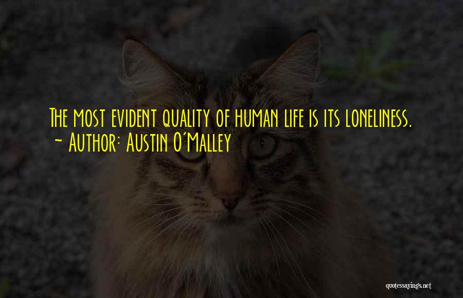 Austin O'Malley Quotes: The Most Evident Quality Of Human Life Is Its Loneliness.