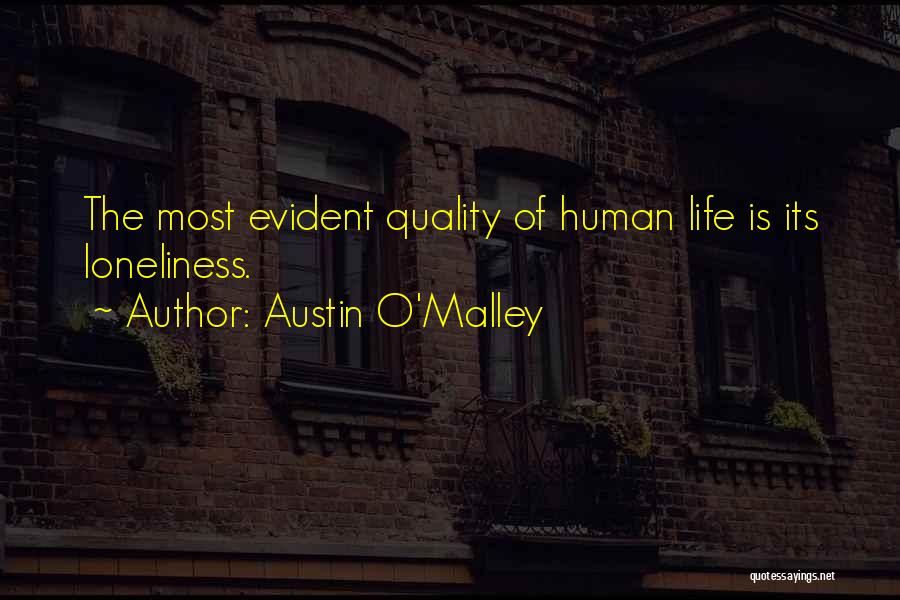 Austin O'Malley Quotes: The Most Evident Quality Of Human Life Is Its Loneliness.