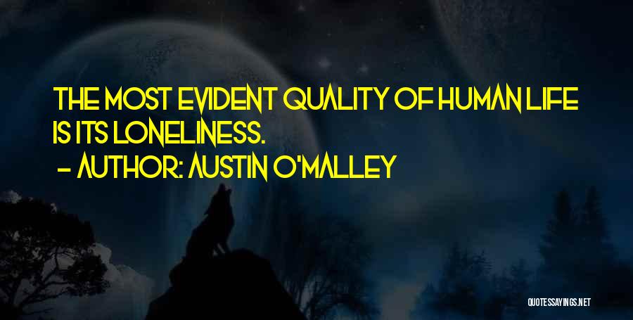 Austin O'Malley Quotes: The Most Evident Quality Of Human Life Is Its Loneliness.