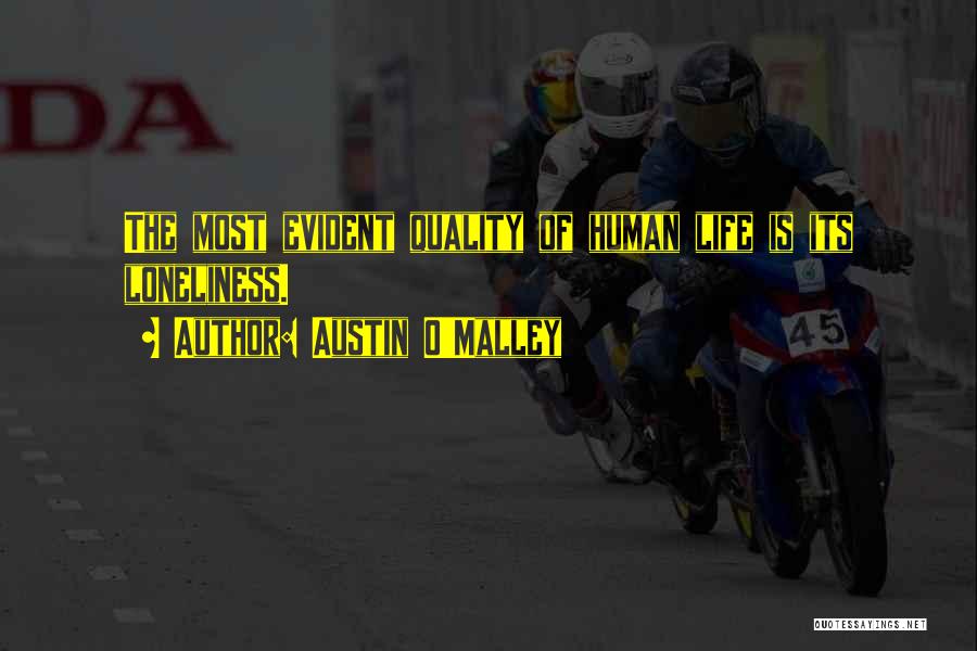 Austin O'Malley Quotes: The Most Evident Quality Of Human Life Is Its Loneliness.