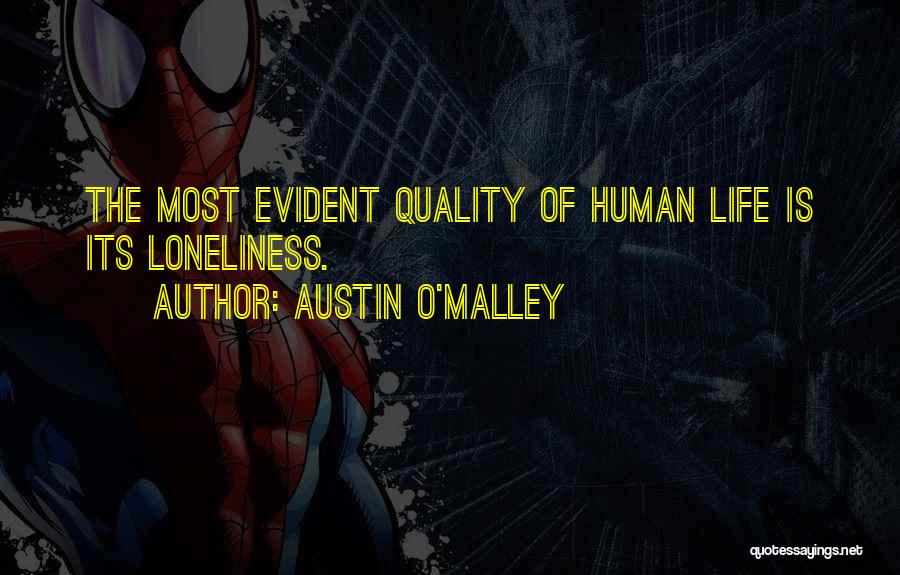 Austin O'Malley Quotes: The Most Evident Quality Of Human Life Is Its Loneliness.