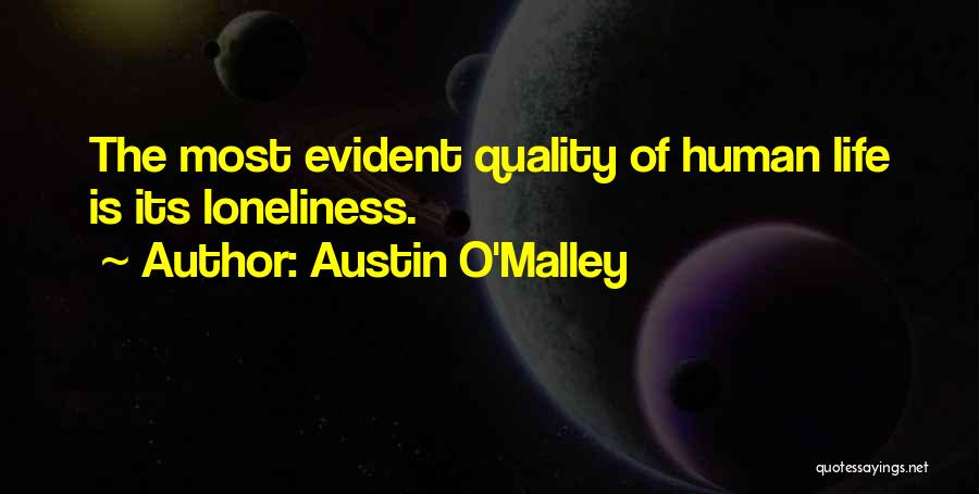 Austin O'Malley Quotes: The Most Evident Quality Of Human Life Is Its Loneliness.