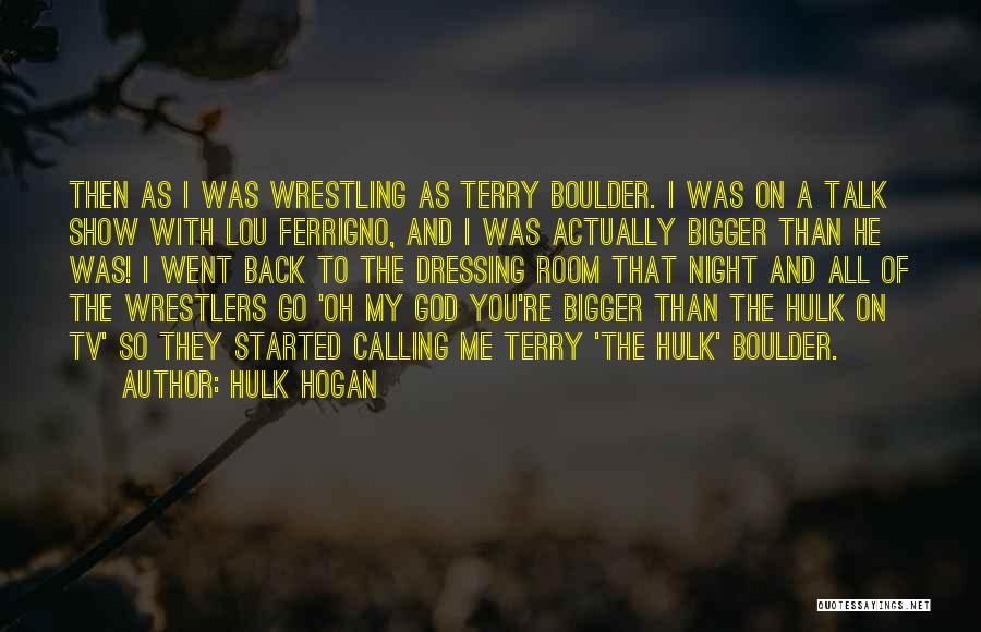 Hulk Hogan Quotes: Then As I Was Wrestling As Terry Boulder. I Was On A Talk Show With Lou Ferrigno, And I Was