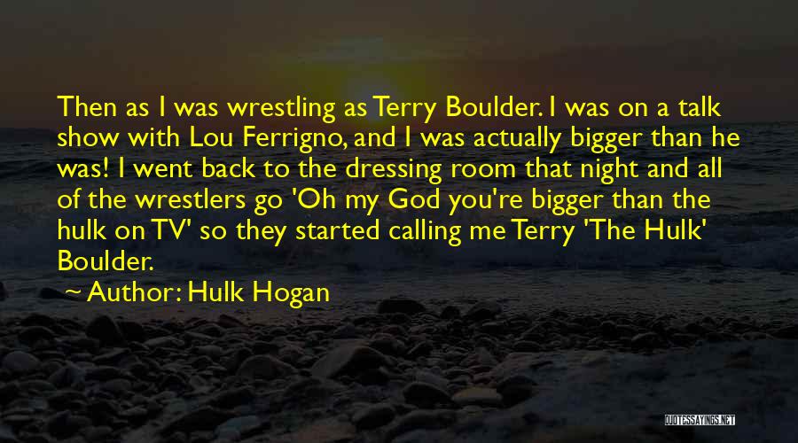 Hulk Hogan Quotes: Then As I Was Wrestling As Terry Boulder. I Was On A Talk Show With Lou Ferrigno, And I Was