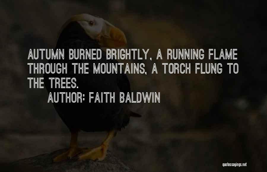 Faith Baldwin Quotes: Autumn Burned Brightly, A Running Flame Through The Mountains, A Torch Flung To The Trees.