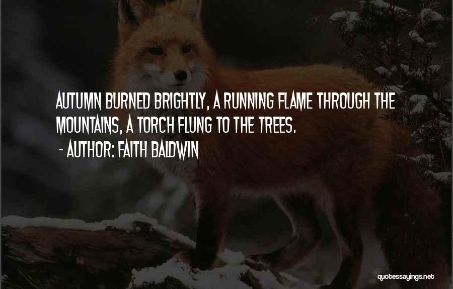 Faith Baldwin Quotes: Autumn Burned Brightly, A Running Flame Through The Mountains, A Torch Flung To The Trees.