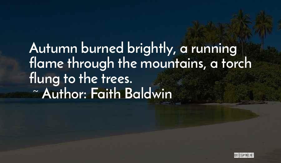 Faith Baldwin Quotes: Autumn Burned Brightly, A Running Flame Through The Mountains, A Torch Flung To The Trees.