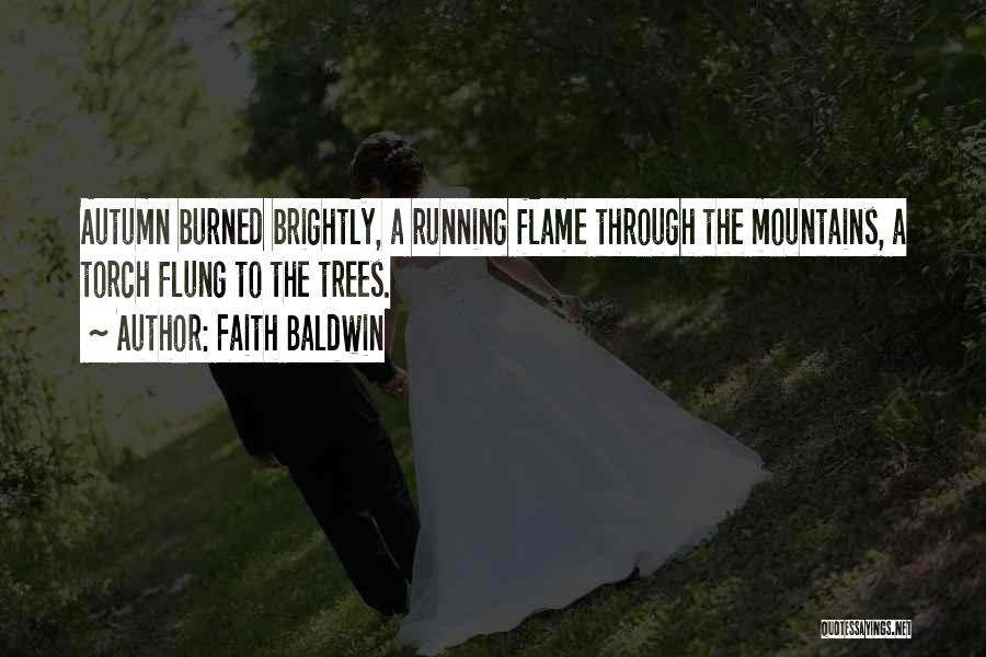 Faith Baldwin Quotes: Autumn Burned Brightly, A Running Flame Through The Mountains, A Torch Flung To The Trees.