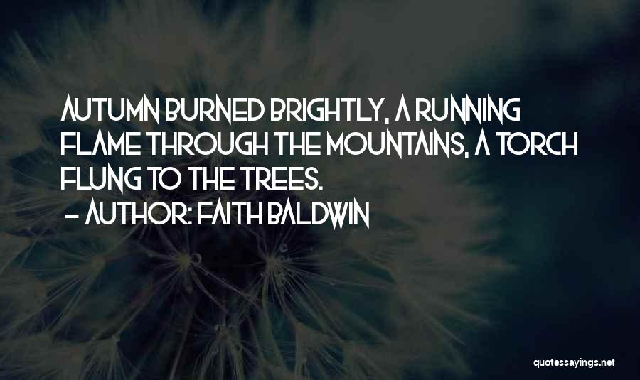 Faith Baldwin Quotes: Autumn Burned Brightly, A Running Flame Through The Mountains, A Torch Flung To The Trees.