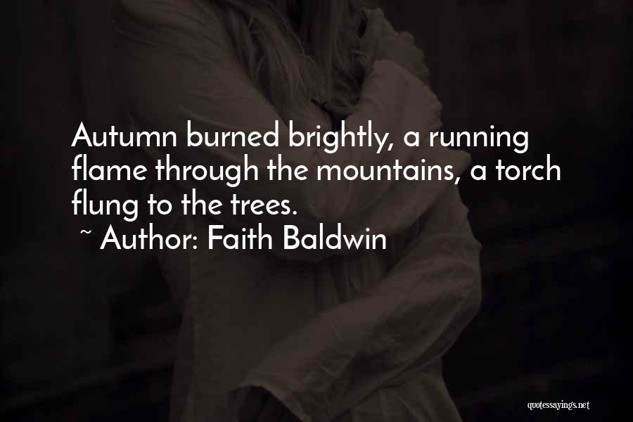 Faith Baldwin Quotes: Autumn Burned Brightly, A Running Flame Through The Mountains, A Torch Flung To The Trees.