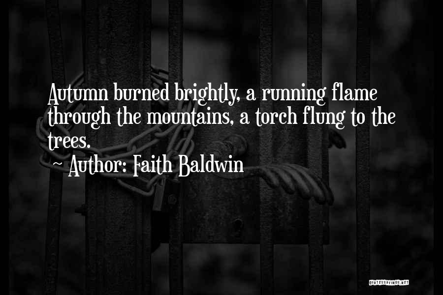 Faith Baldwin Quotes: Autumn Burned Brightly, A Running Flame Through The Mountains, A Torch Flung To The Trees.