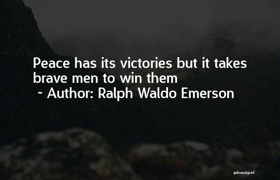 Ralph Waldo Emerson Quotes: Peace Has Its Victories But It Takes Brave Men To Win Them