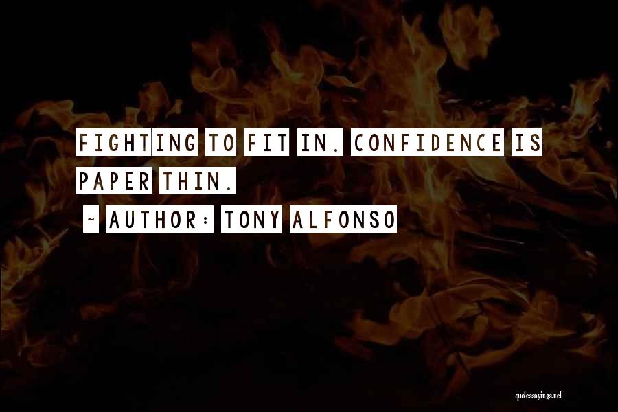 Tony Alfonso Quotes: Fighting To Fit In. Confidence Is Paper Thin.