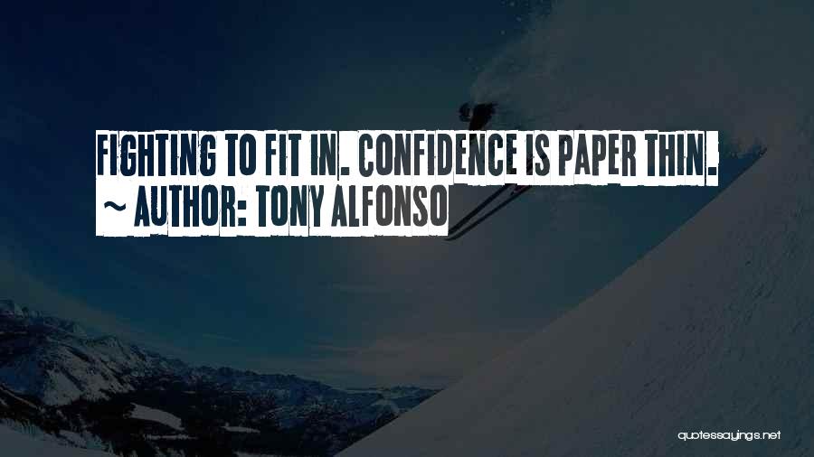 Tony Alfonso Quotes: Fighting To Fit In. Confidence Is Paper Thin.