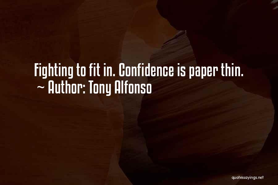 Tony Alfonso Quotes: Fighting To Fit In. Confidence Is Paper Thin.