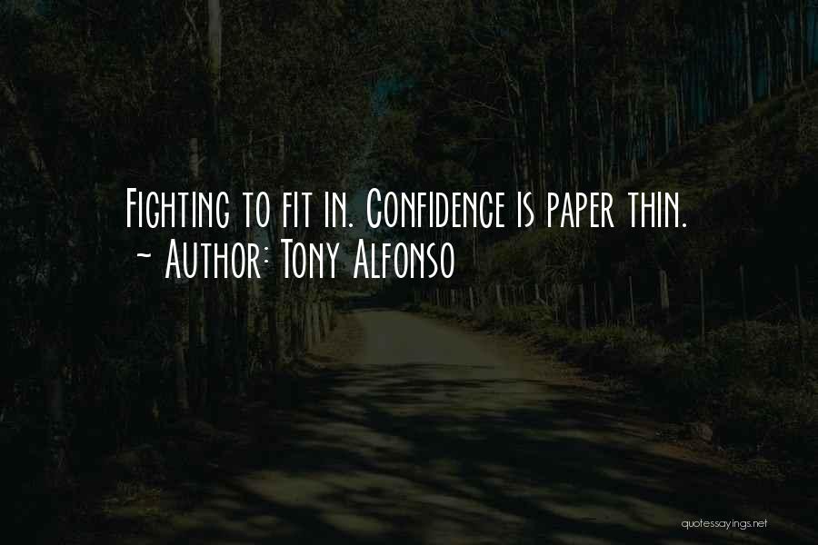 Tony Alfonso Quotes: Fighting To Fit In. Confidence Is Paper Thin.