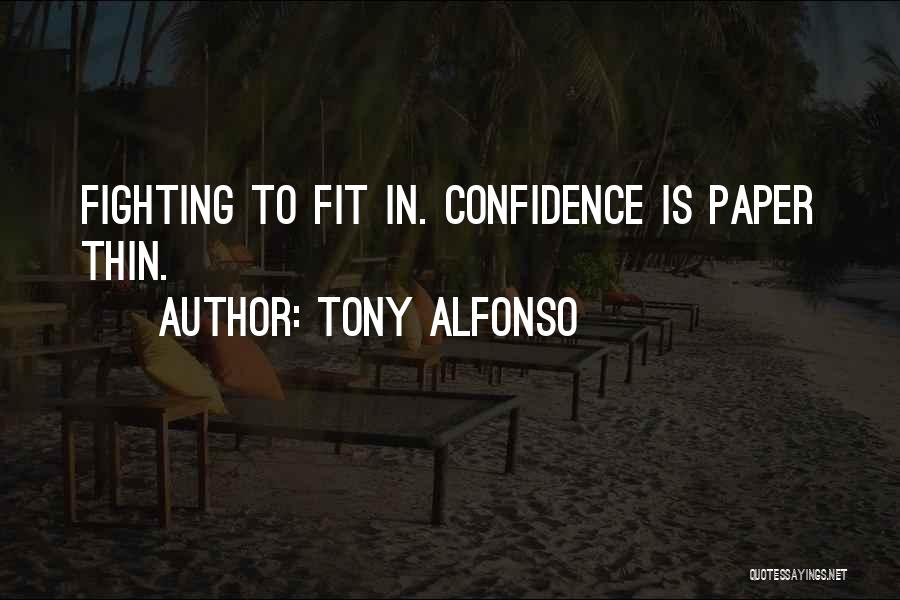 Tony Alfonso Quotes: Fighting To Fit In. Confidence Is Paper Thin.