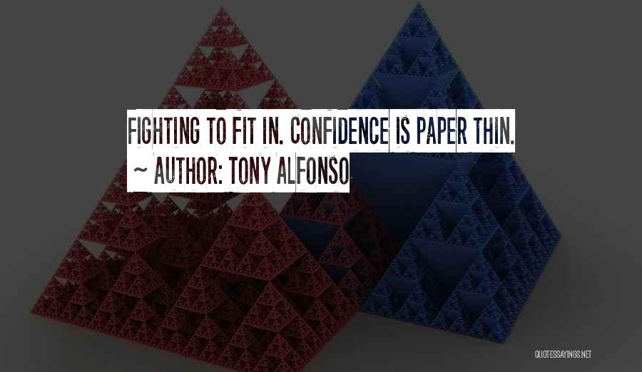 Tony Alfonso Quotes: Fighting To Fit In. Confidence Is Paper Thin.