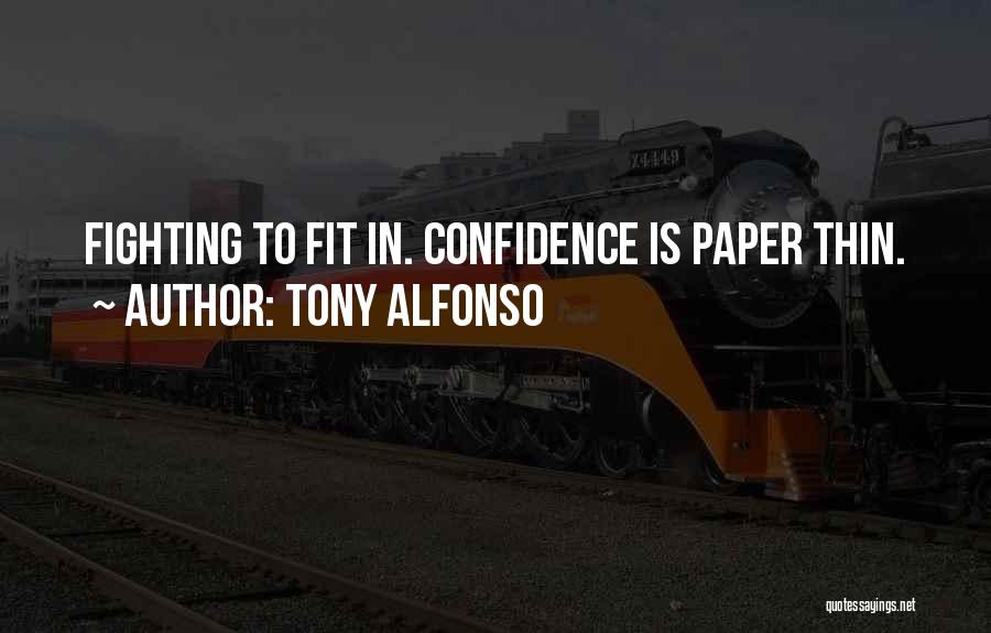 Tony Alfonso Quotes: Fighting To Fit In. Confidence Is Paper Thin.