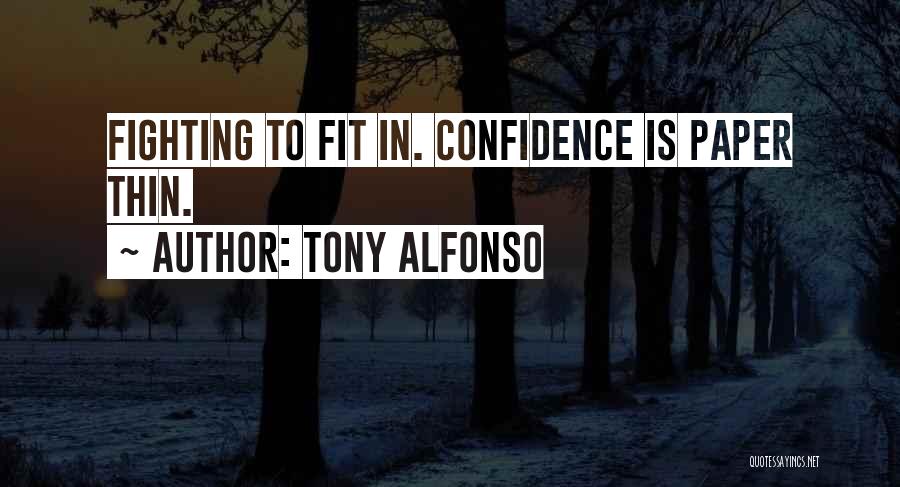 Tony Alfonso Quotes: Fighting To Fit In. Confidence Is Paper Thin.