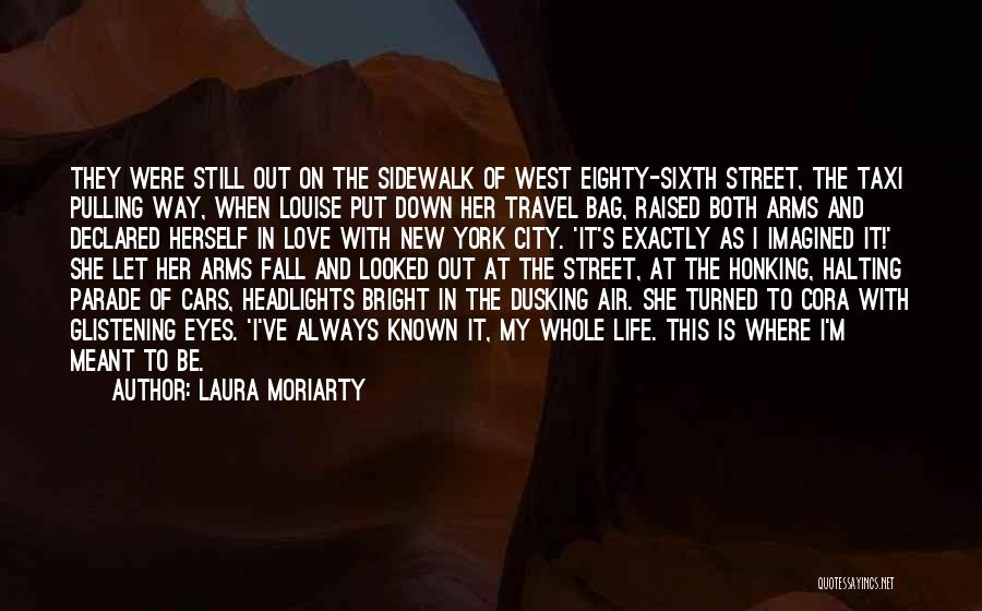 Laura Moriarty Quotes: They Were Still Out On The Sidewalk Of West Eighty-sixth Street, The Taxi Pulling Way, When Louise Put Down Her