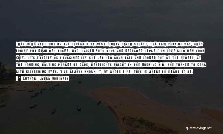Laura Moriarty Quotes: They Were Still Out On The Sidewalk Of West Eighty-sixth Street, The Taxi Pulling Way, When Louise Put Down Her