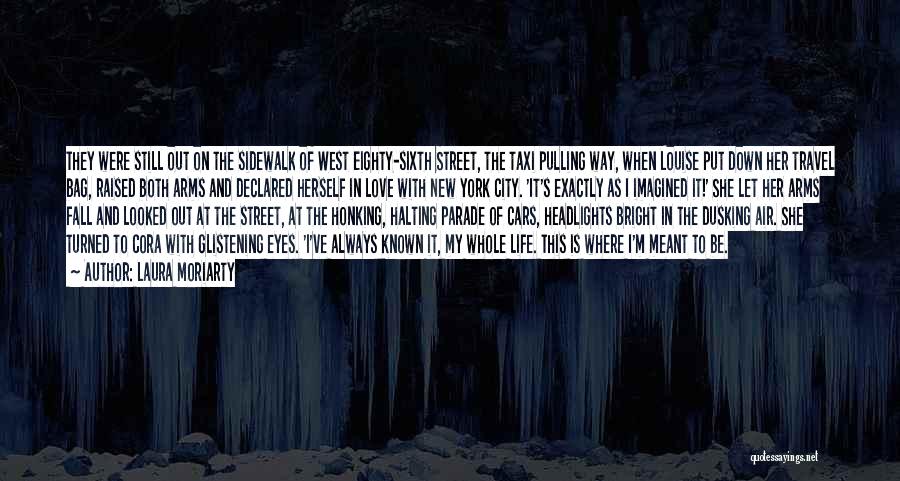Laura Moriarty Quotes: They Were Still Out On The Sidewalk Of West Eighty-sixth Street, The Taxi Pulling Way, When Louise Put Down Her