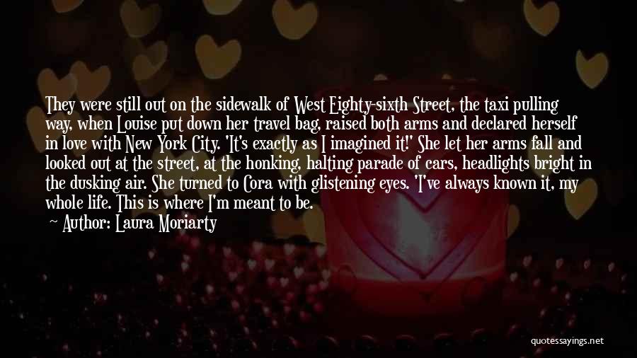 Laura Moriarty Quotes: They Were Still Out On The Sidewalk Of West Eighty-sixth Street, The Taxi Pulling Way, When Louise Put Down Her