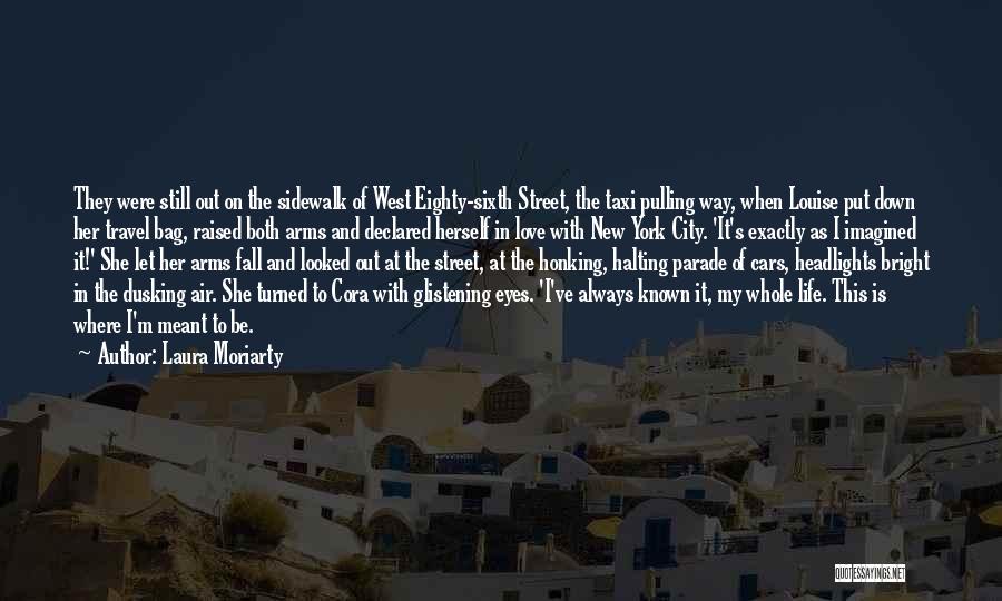 Laura Moriarty Quotes: They Were Still Out On The Sidewalk Of West Eighty-sixth Street, The Taxi Pulling Way, When Louise Put Down Her