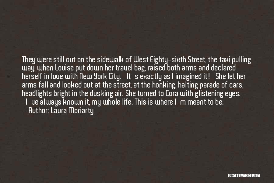 Laura Moriarty Quotes: They Were Still Out On The Sidewalk Of West Eighty-sixth Street, The Taxi Pulling Way, When Louise Put Down Her