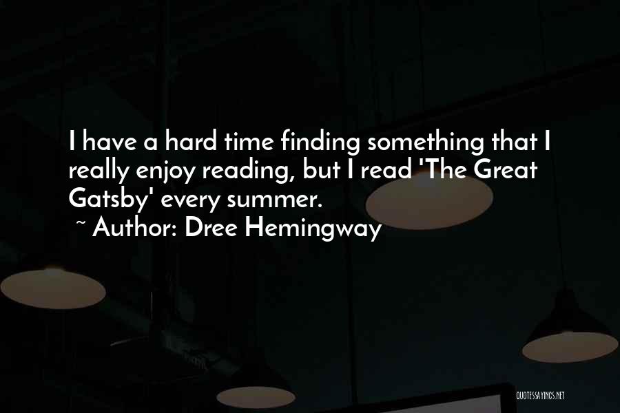 Dree Hemingway Quotes: I Have A Hard Time Finding Something That I Really Enjoy Reading, But I Read 'the Great Gatsby' Every Summer.