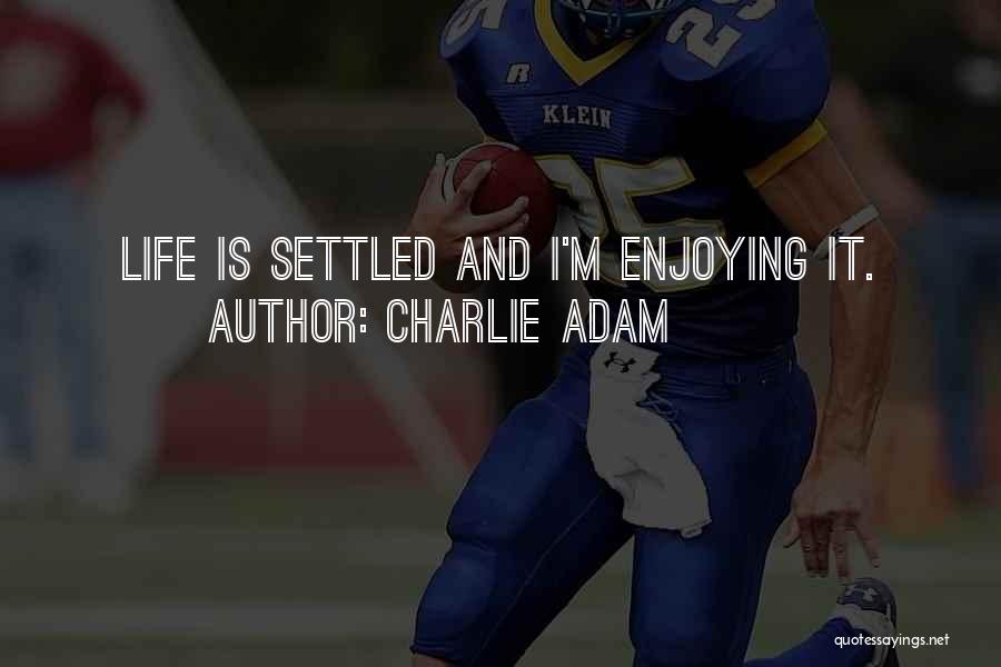 Charlie Adam Quotes: Life Is Settled And I'm Enjoying It.