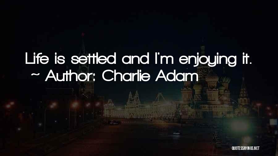 Charlie Adam Quotes: Life Is Settled And I'm Enjoying It.