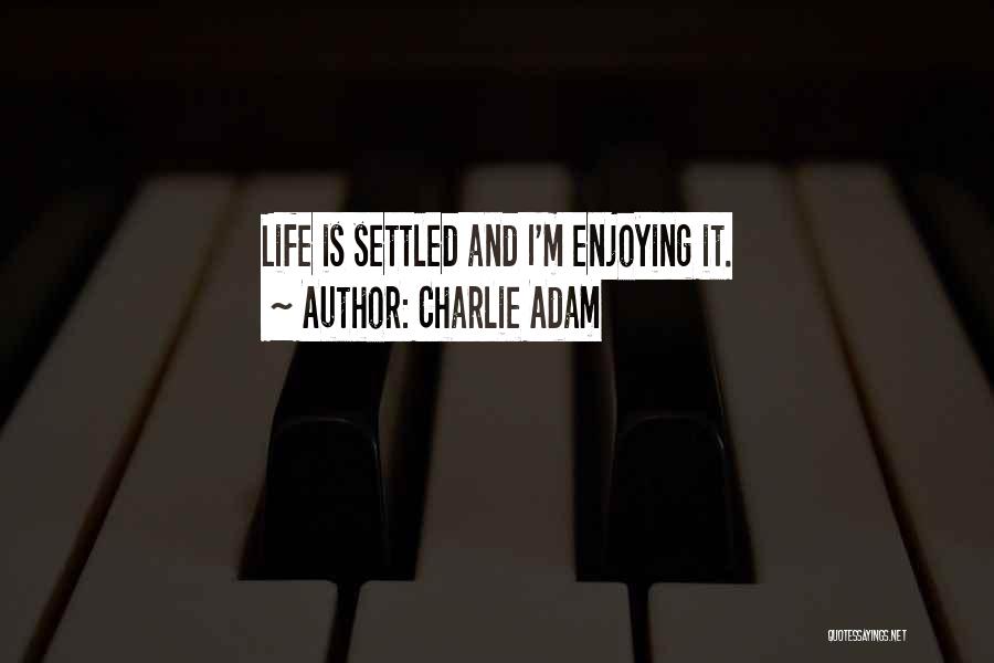 Charlie Adam Quotes: Life Is Settled And I'm Enjoying It.
