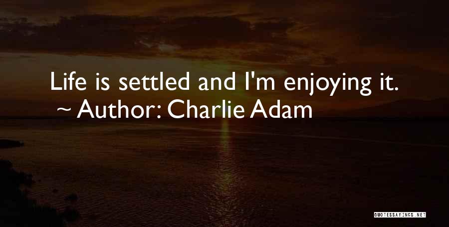 Charlie Adam Quotes: Life Is Settled And I'm Enjoying It.