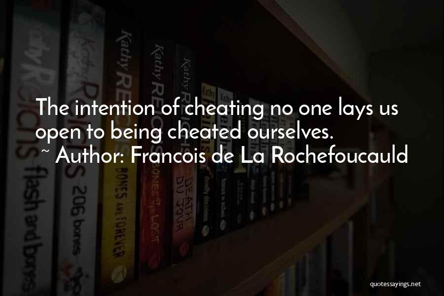 Francois De La Rochefoucauld Quotes: The Intention Of Cheating No One Lays Us Open To Being Cheated Ourselves.