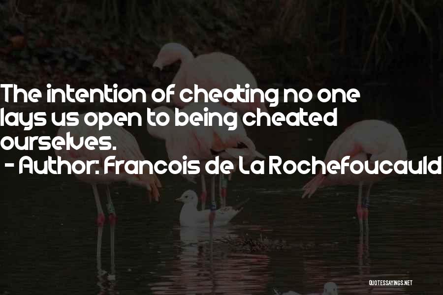 Francois De La Rochefoucauld Quotes: The Intention Of Cheating No One Lays Us Open To Being Cheated Ourselves.