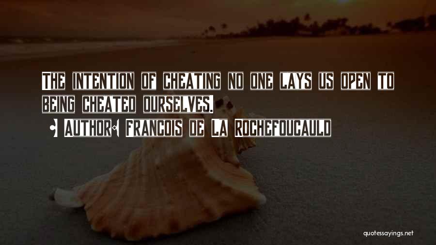 Francois De La Rochefoucauld Quotes: The Intention Of Cheating No One Lays Us Open To Being Cheated Ourselves.