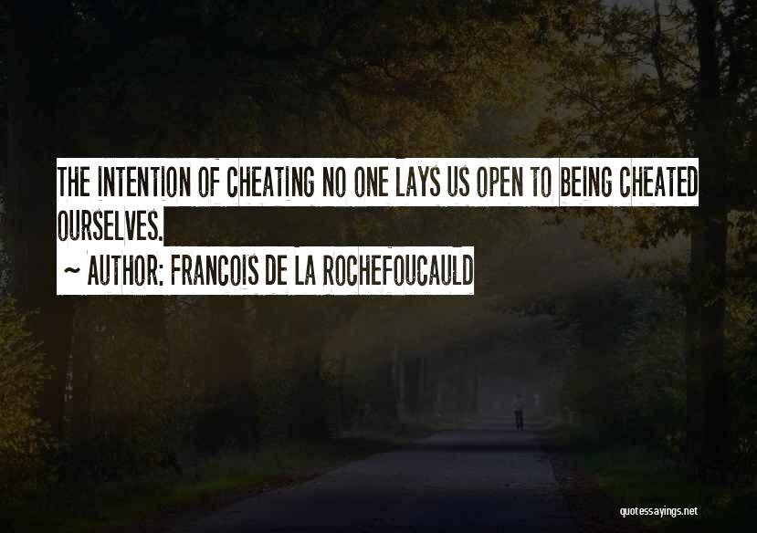 Francois De La Rochefoucauld Quotes: The Intention Of Cheating No One Lays Us Open To Being Cheated Ourselves.