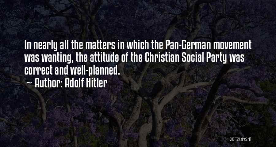 Adolf Hitler Quotes: In Nearly All The Matters In Which The Pan-german Movement Was Wanting, The Attitude Of The Christian Social Party Was